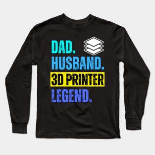 Dad. Husband. 3D Printer. Legend. Long Sleeve T-Shirt